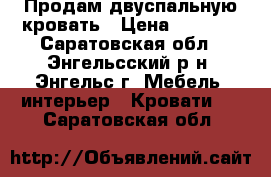 Продам двуспальную кровать › Цена ­ 3 000 - Саратовская обл., Энгельсский р-н, Энгельс г. Мебель, интерьер » Кровати   . Саратовская обл.